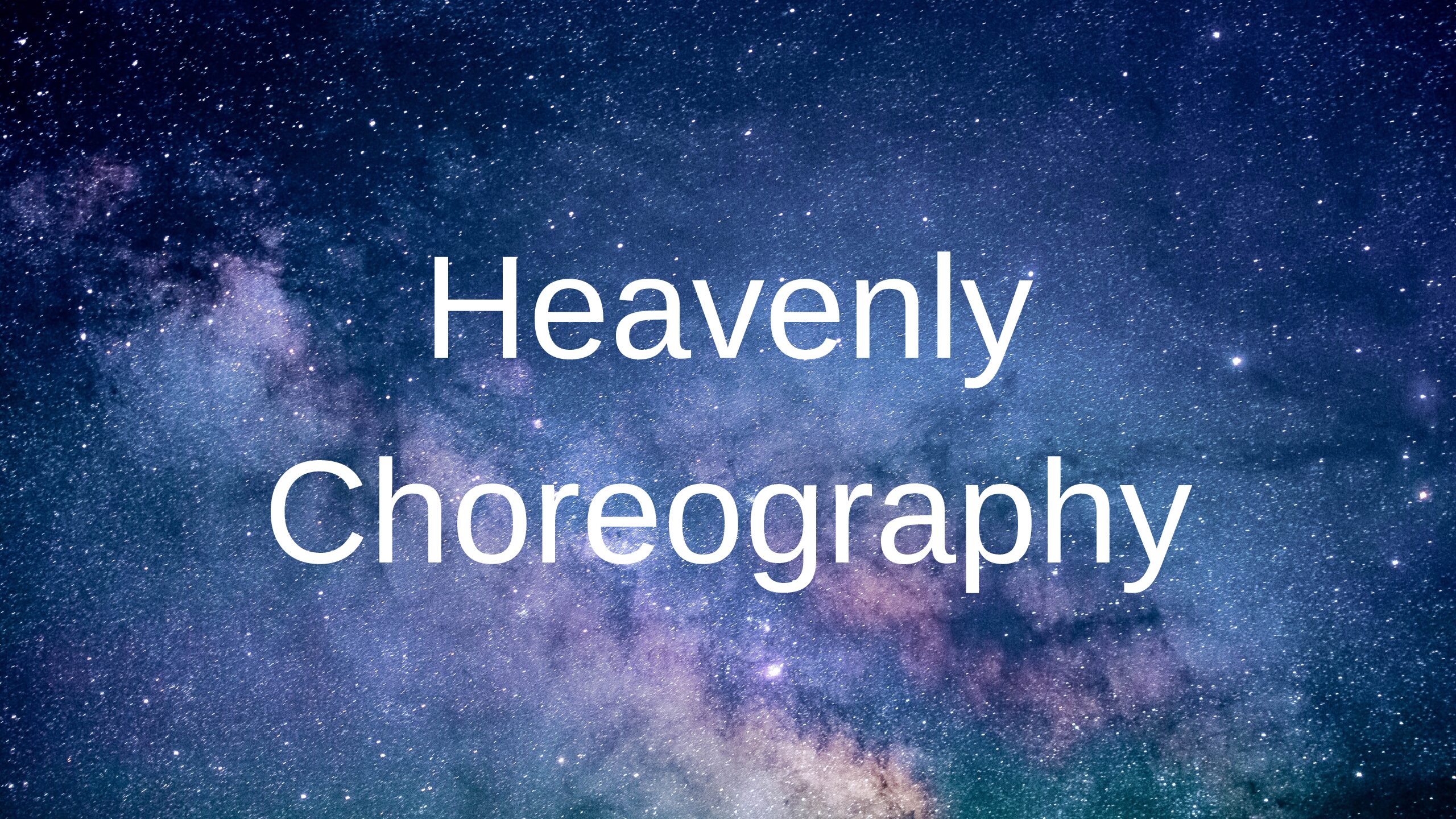Heavenly Choreography and Gods Sovereignty.